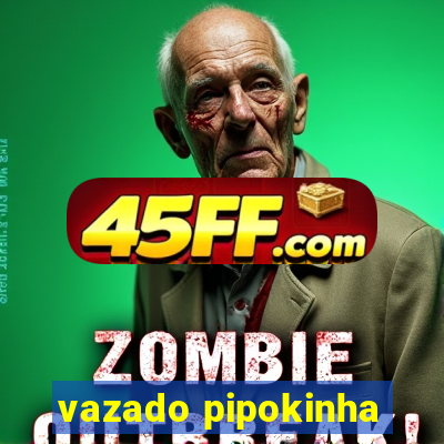 vazado pipokinha